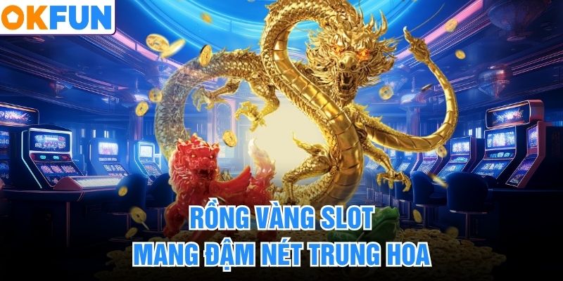 Rồng Vàng slot mang đậm nét Trung Hoa