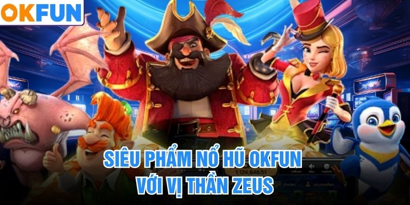 Siêu phẩm nổ hũ OKFUN với vị thần Zeus